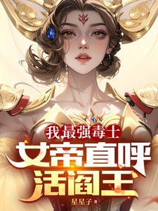 我最强毒士女帝直呼活阎王高阳